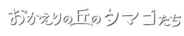 おかえりの丘のタマゴたち